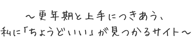 ～更年期と上手につきあう、私に「ちょうどいい」が見つかるサイト～